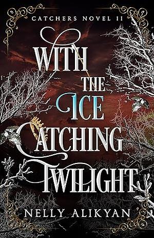With the Ice Catching Twilight by Nelly Alikyan