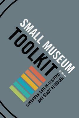 Small Museum Toolkit by Cinnamon Catlin-Legutko, Stacy Klingler