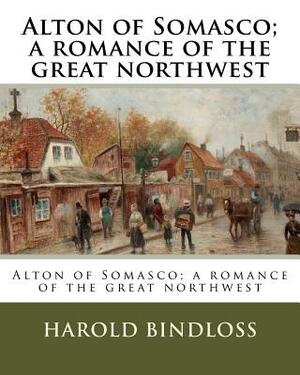 Alton of Somasco; a romance of the great northwest by Harold Bindloss
