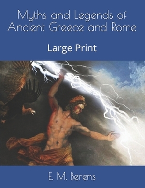 Myths and Legends of Ancient Greece and Rome: Large Print by E. M. Berens