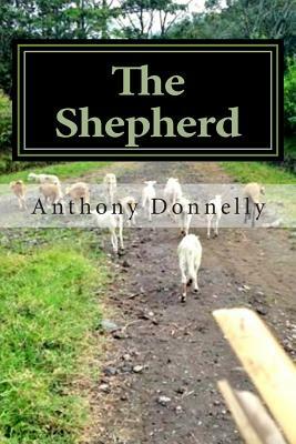 The Shepherd: A Modern Day Parable for Leading a Genuine Life by Anthony Donnelly