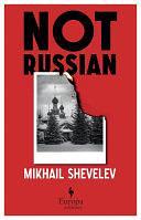 Not Russian: A novel by Mikhail Shevelev