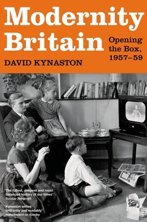 Modernity Britain: Opening the Box, 1957-59 by David Kynaston
