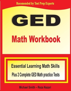 GED Math Workbook: Essential Learning Math Skills Plus Two Complete GED Math Practice Tests by Michael Smith, Reza Nazari