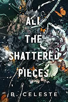 All the Shattered Pieces by B. Celeste
