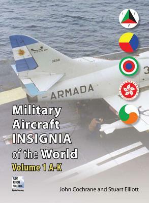 Military Aircraft Insignia of the World: Volume 1 A-K by Stuart Elliott, John Cochrane