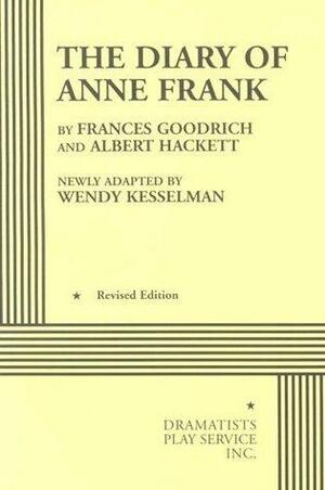 The Diary of Anne Frank (Kesselman) - Acting Edition by Albert Hackett, Frances Goodrich, Wendy Kesselman, Wendy Kesselman