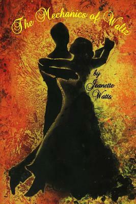 The Mechanics of Waltz by Jeanette Watts
