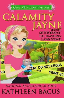 Calamity Jayne and the Sisterhood of the Traveling Lawn Gnome by Kathleen Bacus