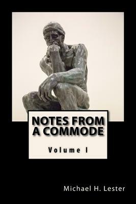 Notes from a Commode: Volume 1 by Michael H. Lester