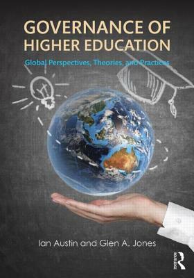 Governance of Higher Education: Global Perspectives, Theories, and Practices by Ian Austin, Glen a. Jones