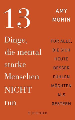 13 Dinge, die mental starke Menschen NICHT tun by Amy Morin