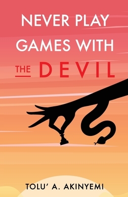 Never Play Games with the Devil by Tolu' a. Akinyemi