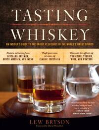 Tasting Whiskey: An Insider's Guide to the Unique Pleasures of the World's Finest Spirits by Lew Bryson