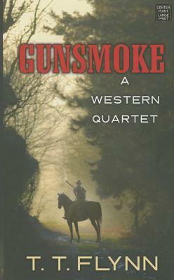 Gunsmoke: A Western Quartet by T. T. Flynn