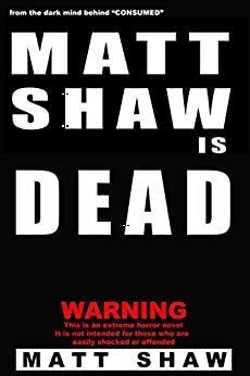 Matt Shaw is DEAD: An Extreme Horror by Matt Shaw