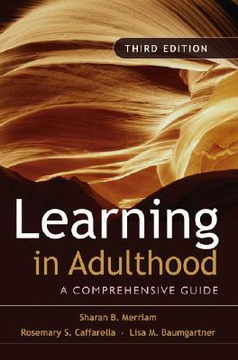 Learning in Adulthood: A Comprehensive Guide by Rosemary S. Caffarella, Sharan B. Merriam