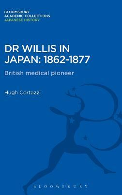 Dr Willis in Japan: 1862-1877: British Medical Pioneer by Hugh Cortazzi