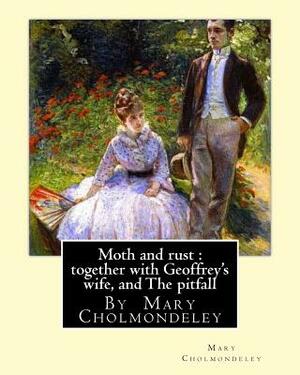 Moth and Rust: Together with Geoffrey's Wife, and the Pitfall: By Mary Cholmondeley by Mary Cholmondeley
