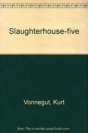 Slaughterhouse Five by Kurt Vonnegut