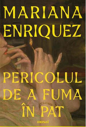 Pericolul de a fuma în pat by Mariana Enríquez, Marin Mălaicu-Hondrari