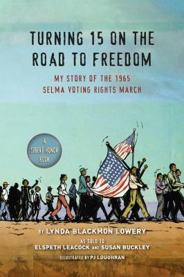 Turning 15 on the Road to Freedom: My Story of the 1965 Selma Voting Rights March by Lynda Blackmon Lowery