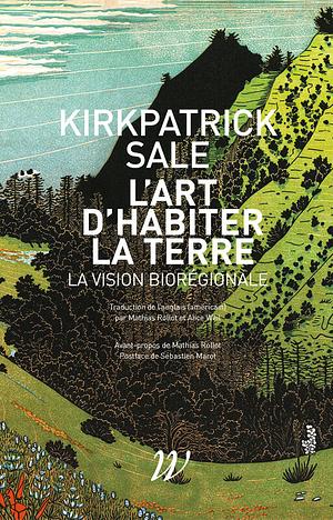 L' Art d'habiter la terre: La vision biorégionale by Kirkpatrick Sale