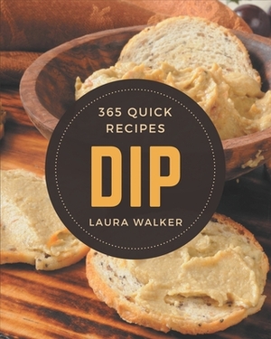 365 Quick Dip Recipes: The Best Quick Dip Cookbook that Delights Your Taste Buds by Laura Walker