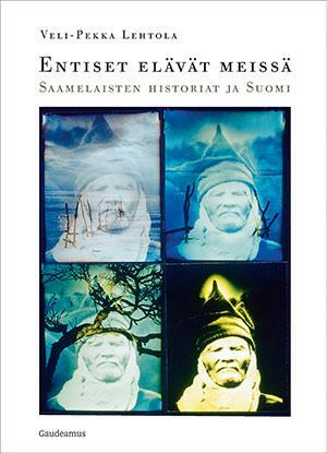 Entiset elävät meissä - Saamelaisten historiat ja Suomi by Veli-Pekka Lehtola