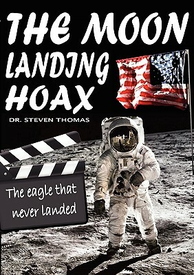 The Moon Landing Hoax: The Eagle That Never Landed by Steven Thomas