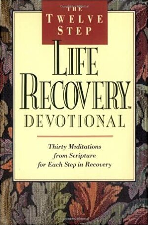 The Twelve Step Life Recovery Devotional: Thirty Meditations from Scripture for Each Step in Recovery by David Stoop, Stephen Arterburn