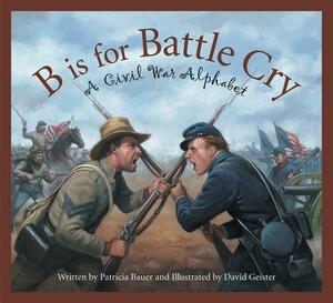 B Is for Battle Cry: A Civil War Alphabet by Patricia Bauer