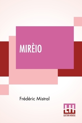Mirèio: A Provençal Poem Translated By Harriet Waters Preston by Frédéric Mistral