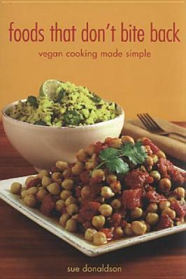 Foods That Don't Bite Back: Vegan Cooking Made Simple by Sue Donaldson