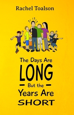 The Days Are Long, But the Years Are Short by Rachel Toalson