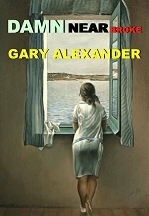 Damn Near Broke by Gary Alexander