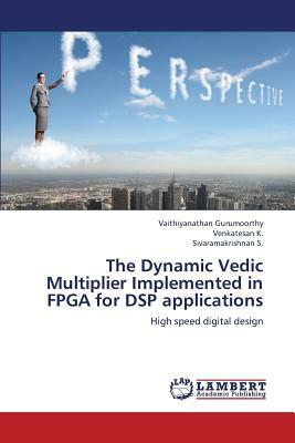 The Dynamic Vedic Multiplier Implemented in FPGA for DSP Applications by S. Sivaramakrishnan, K. Venkatesan, Gurumoorthy Vaithiyanathan