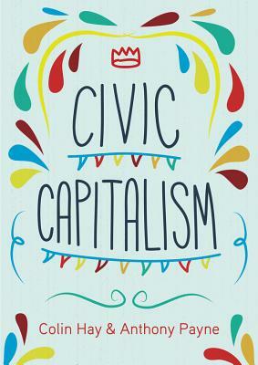 Civic Capitalism by Anthony Payne, Colin Hay