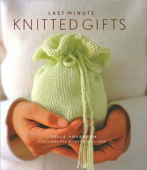 Last Minute Knitted Gifts by Joelle Hoverson