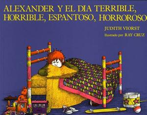 Alexander y el Dia Terrible, Horrible, Espantoso, Horroroso = Alexander & the Terrible, Horrible, No Good, Very Bad Day by Judith Viorst