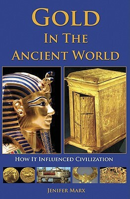 Gold in the Ancient World: How It Influenced Civilization by Jenifer Marx