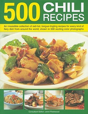 500 Chili Recipes: An Irresistible Collection of Red-Hot, Tongue-Tingling Recipes for Every Kind of Fiery Dish from Around the World, Sho by Jenni Fleetwood