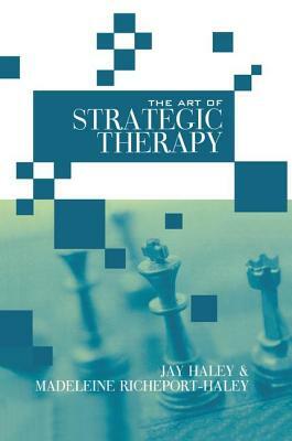 The Art of Strategic Therapy by Jay Haley, Madeleine Richeport-Haley