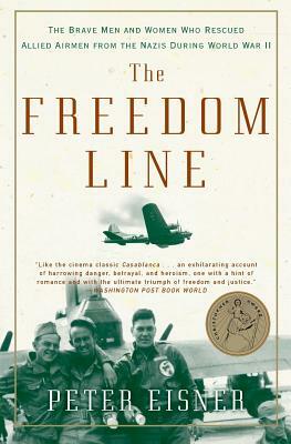 The Freedom Line: The Brave Men and Women Who Rescued Allied Airmen from the Nazis During World War II by Peter Eisner