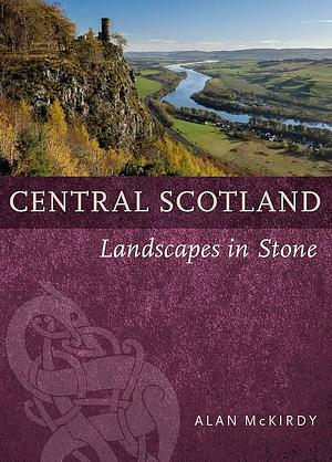 Central Scotland: Landscapes in Stone by Alan McKirdy