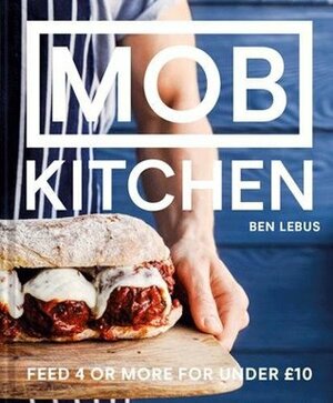 MOB Kitchen: Feed 4 or more for under GBP10 by Ben Lebus