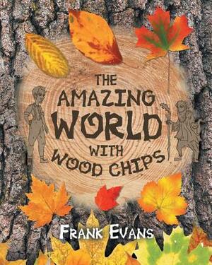 The Amazing World With Wood Chips by Frank Evans