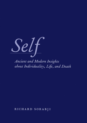 Self: Ancient and Modern Insights about Individuality, Life, and Death by Richard Sorabji