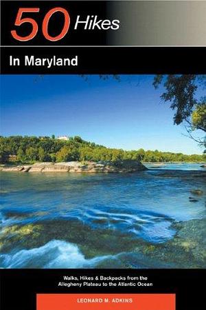 Explorer's Guide 50 Hikes in Maryland: Walks, Hikes and Backpacks from the Allegheny Plateau to the Atlantic Ocean by Leonard M. Adkins