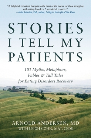 Stories I Tell My Patients: 101 Myths, Metaphors, Fables and Tall Tales for Eating Disorders Recovery by Arnold Andersen, Leigh Cohn
